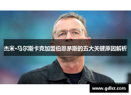 杰米·马尔斯卡克加盟伯恩茅斯的五大关键原因解析