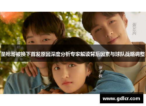 圣枪哥被换下首发原因深度分析专家解读背后因素与球队战略调整 圣枪哥被换下首发原因深度分析专家解读背后因素与球队战略调整