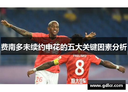 费南多未续约申花的五大关键因素分析 费南多未续约申花的五大关键因素分析