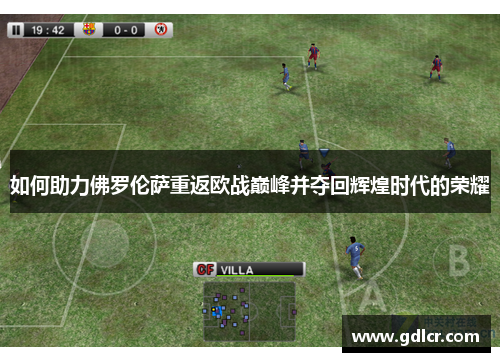 如何助力佛罗伦萨重返欧战巅峰并夺回辉煌时代的荣耀
